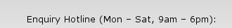Enquiry Hotline (Mon - Sat, 9am - 6pm)